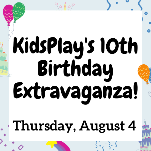 KidsPlay 10th Birthday Extravaganza. Thursday, August 4