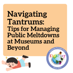 A graphic reading "Navigating Tantrums: Tips for Managing Public Meltdowns at Museums and Beyond" on a pale orange background with a white border. In the lower left hand corner is a cartoon of a little boy angrily kicking his legs and shouting. In the lower right hand corner is the KidsPlay logo.