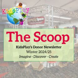 A square graphic with text reading "The Scoop / KidsPlay's Donor Newsletter / Winter 2024/25 / Imagine Discover Create." The text is on a transparent green box over a faded-out picture of the Maker Space exhibit at KidsPlay Children's Museum in Torrington, CT. The KidsPlay logo is in the upper left hand corner.