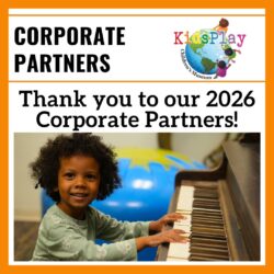 A square graphic with text reading "Thank you to our 2026 Corporate Partners!" and a title reading "Corporate Partners" and the KidsPlay logo. Under that is a picture of a child playing in the KidsPlay Music Room. The graphic has a bold orange border.